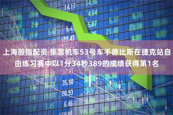 上海股指配资 张雪机车53号车手德比斯在捷克站自由练习赛中以1分34秒389的成绩获得第1名